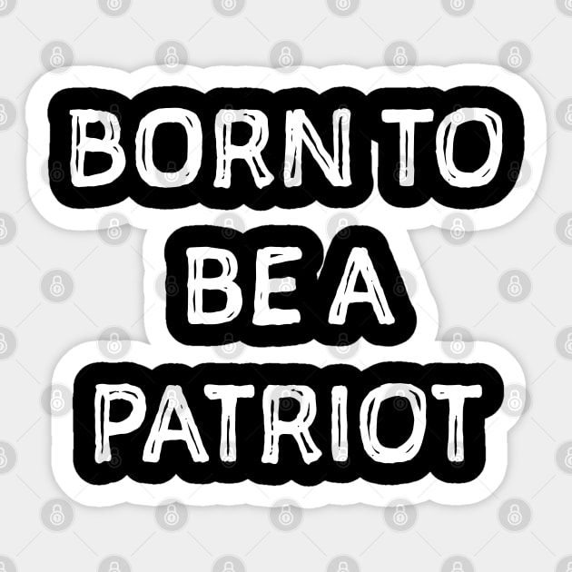 Born to be a patriot. Patriots shirt. Patriot tshirt. Sticker by SweetPeaTees